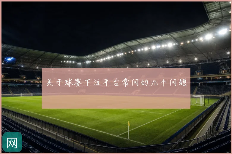 关于球赛下注平台常问的几个问题
