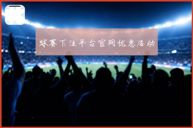 球赛下注平台官网优惠活动